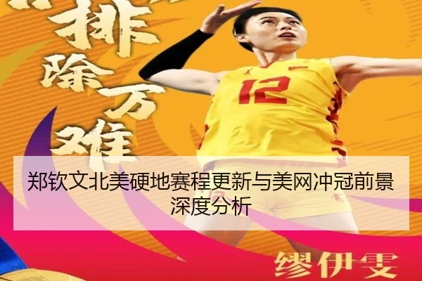 郑钦文北美硬地赛程更新与美网冲冠前景深度分析（kaiyun..comapp）